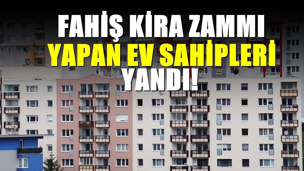 Fahiş kira zammı isteyen ev sahipleri yandı! Hapis bile yolda