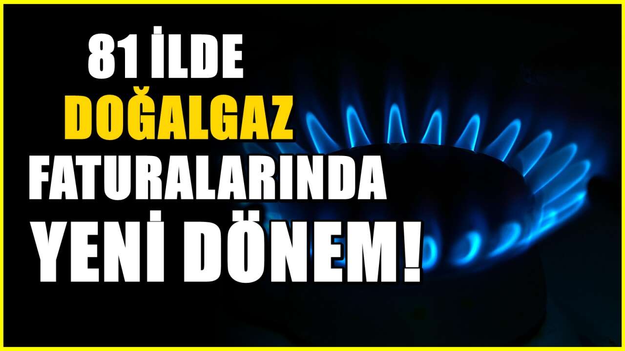 Doğalgaz faturaları katlanabilir! Mayıs'ta 81 ilde yeni dönem başlıyor