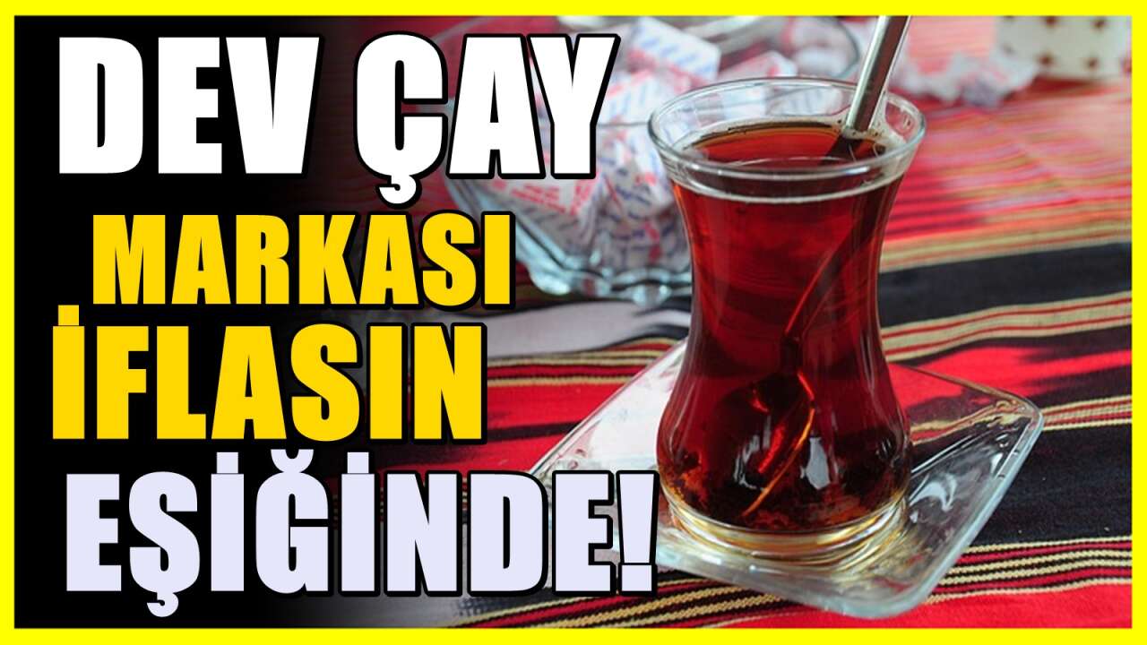 Dev çay markası iflas etti! Market raflarından kaldırılmaya başlandı