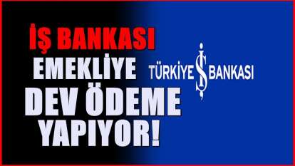 İş Bankası emekliye dev ödeme yapıyor: Haziran promosyonu belli oldu